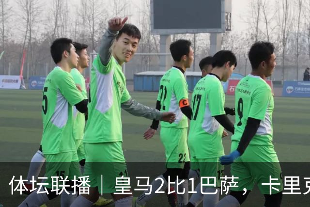 体坛联播｜皇马2比1巴萨，卡里克下课倒计时？