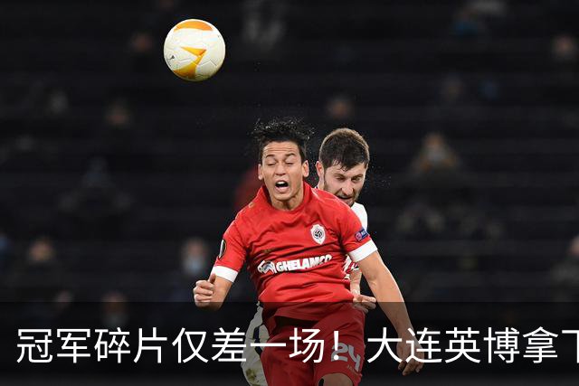 冠军碎片仅差一场！大连英博拿下天王山之战，球队引援有玄学！