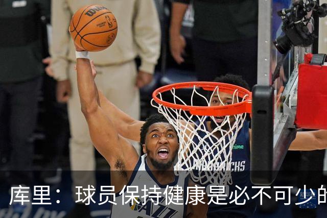 库里：球员保持健康是必不可少的 相信这支球队仍能够有所作为