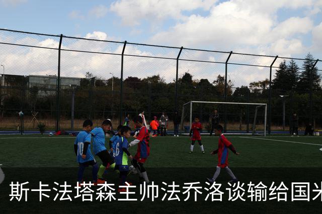 斯卡法塔森主帅法乔洛谈输给国米U23：定位球让我们吃亏