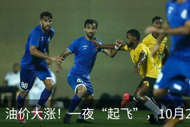 油价大涨！一夜“起飞”，10月23日全国92,95汽油“预涨2.6毛/升”，油价“3连涨、涨超8毛/升”后再次攀升，下次10月29日调价，赶紧加油！