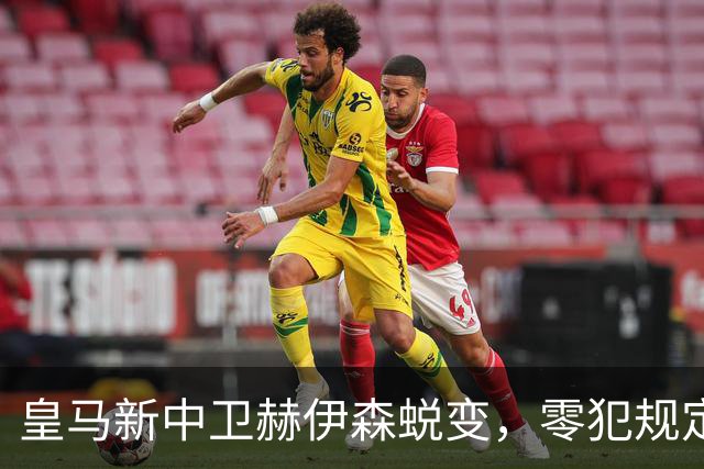皇马新中卫赫伊森蜕变，零犯规定住防线