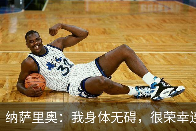 纳萨里奥：我身体无碍，很荣幸连续3年被评为队内最佳球员