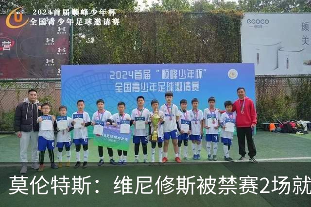 莫伦特斯：维尼修斯被禁赛2场就绰绰有余，禁4场实在太离谱了