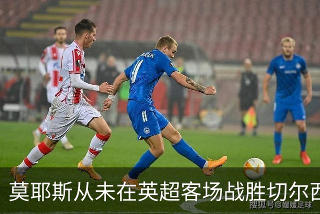 莫耶斯从未在英超客场战胜切尔西，但主场对蓝军连续4场不败