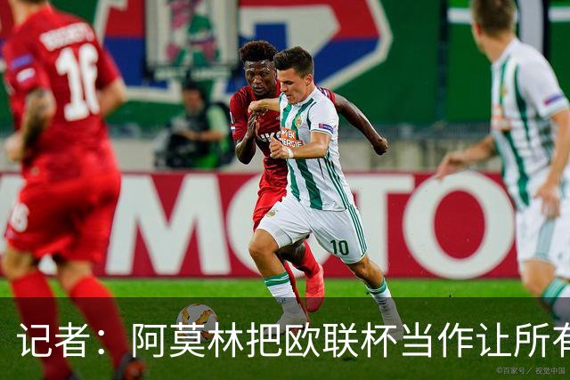 记者：阿莫林把欧联杯当作让所有球员获得出场机会的平台