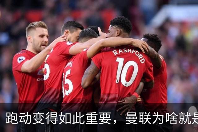 跑动变得如此重要，曼联为啥就是跑不动？