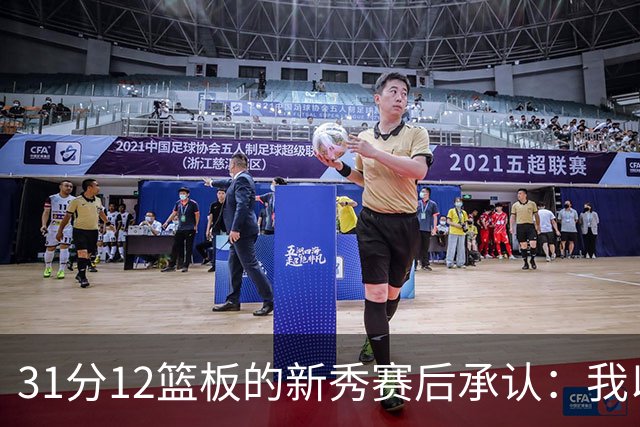 31分12篮板的新秀赛后承认：我以为自己会搞砸